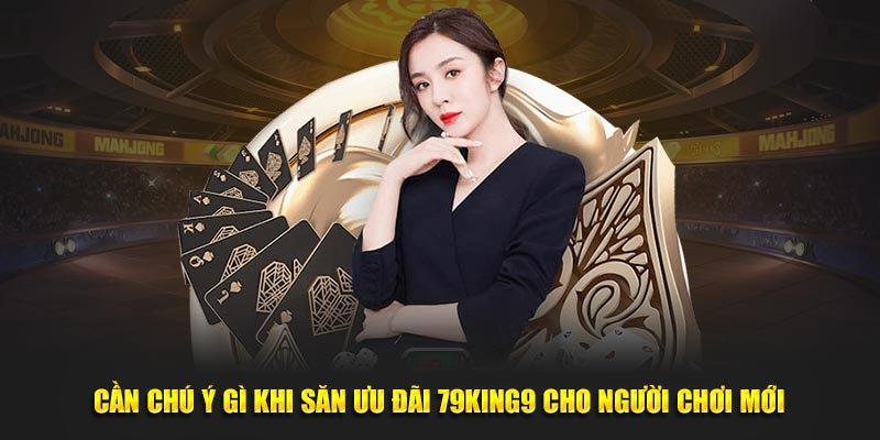 Cần chú ý gì khi săn ưu đãi 79king9 cho người chơi mới
