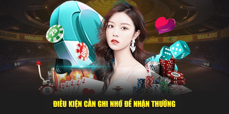 Điều kiện cần ghi nhớ để nhận thưởng
