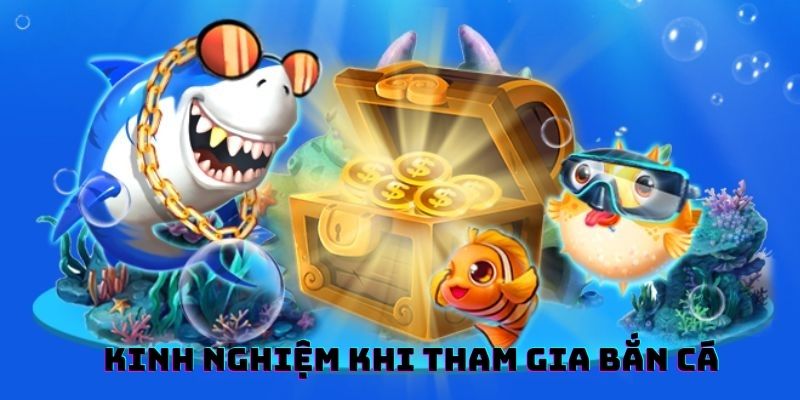 Những kinh nghiệm giúp người chơi có thể tối ưu khi tham gia bắn cá
